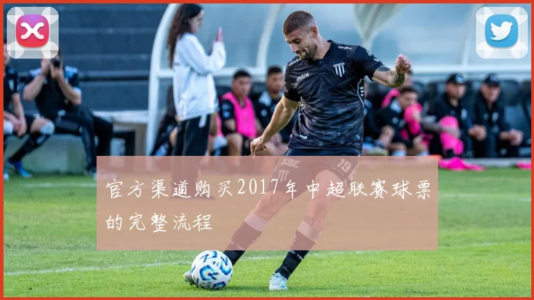 官方渠道购买2017年中超联赛球票的完整流程