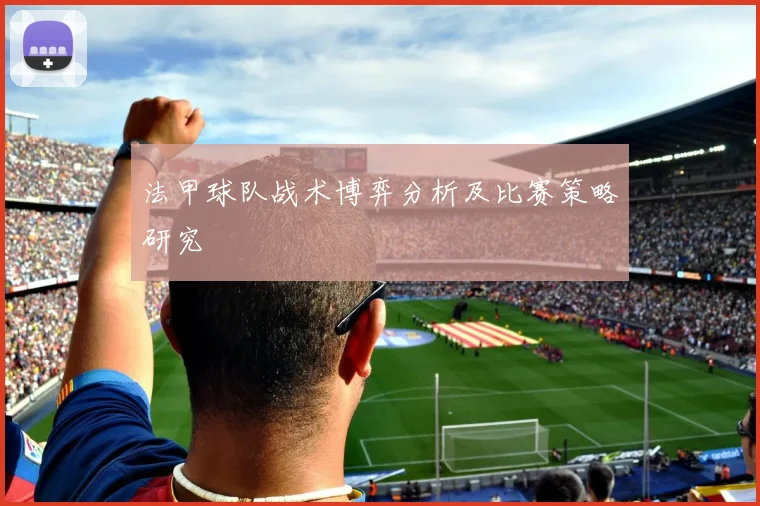 法甲球队战术博弈分析及比赛策略研究