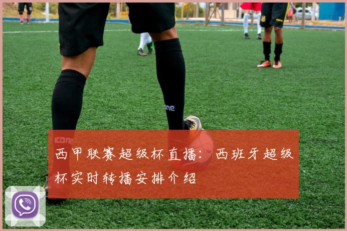 西甲联赛超级杯直播：西班牙超级杯实时转播安排介绍